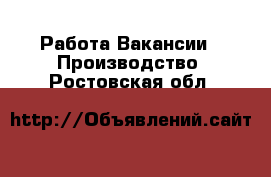 Работа Вакансии - Производство. Ростовская обл.